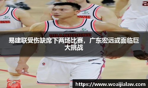 易建联受伤缺席下两场比赛，广东宏远或面临巨大挑战