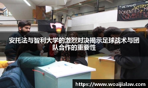 安托法与智利大学的激烈对决揭示足球战术与团队合作的重要性
