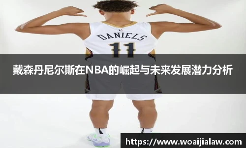 戴森丹尼尔斯在NBA的崛起与未来发展潜力分析